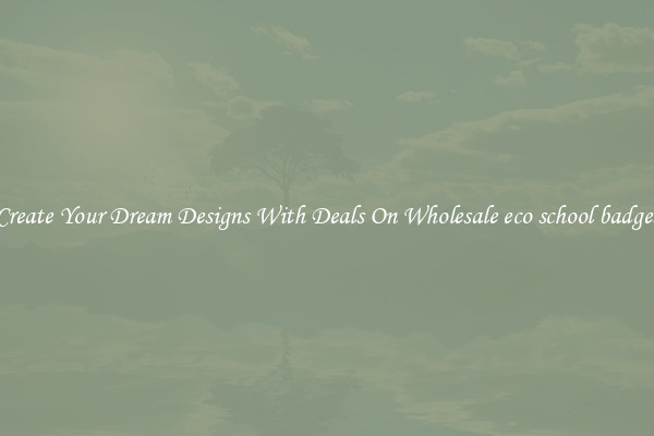 Create Your Dream Designs With Deals On Wholesale eco school badges