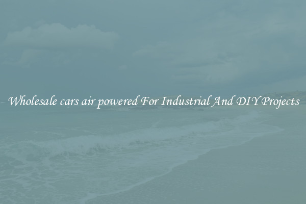 Wholesale cars air powered For Industrial And DIY Projects