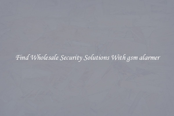 Find Wholesale Security Solutions With gsm alarmer