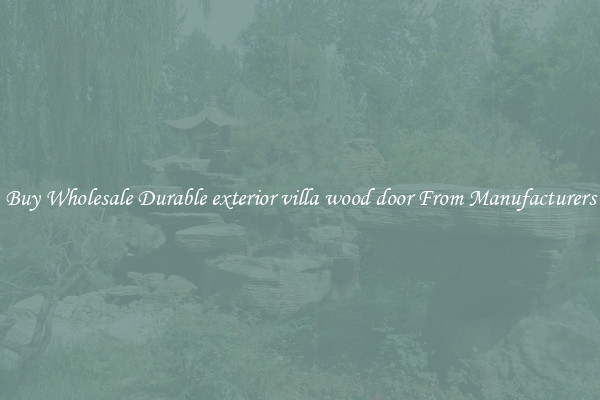 Buy Wholesale Durable exterior villa wood door From Manufacturers