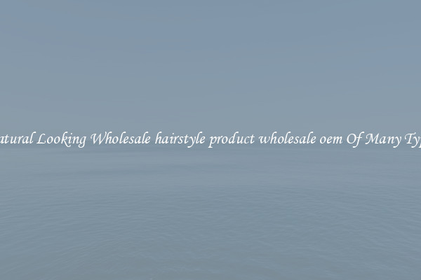 Natural Looking Wholesale hairstyle product wholesale oem Of Many Types