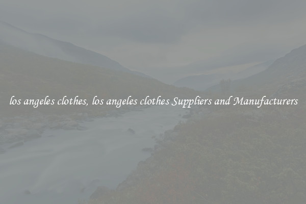 los angeles clothes, los angeles clothes Suppliers and Manufacturers