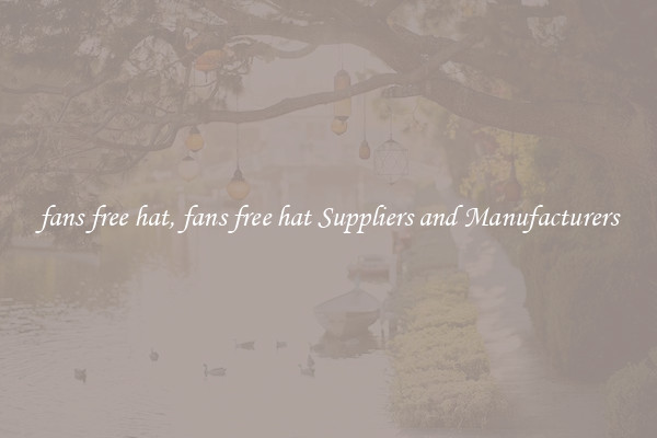 fans free hat, fans free hat Suppliers and Manufacturers