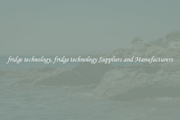 fridge technology, fridge technology Suppliers and Manufacturers