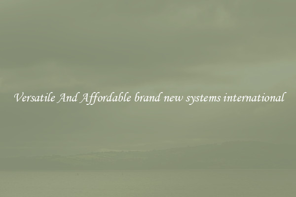 Versatile And Affordable brand new systems international