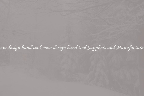 new design hand tool, new design hand tool Suppliers and Manufacturers