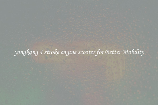 yongkang 4 stroke engine scooter for Better Mobility