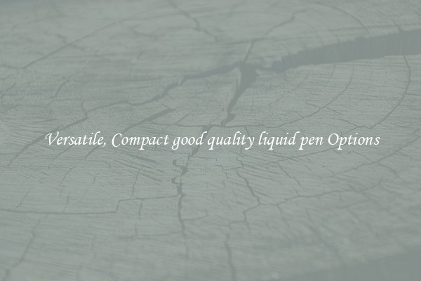Versatile, Compact good quality liquid pen Options