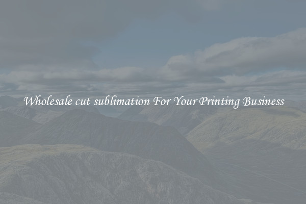 Wholesale cut sublimation For Your Printing Business