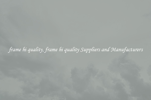 frame hi quality, frame hi quality Suppliers and Manufacturers