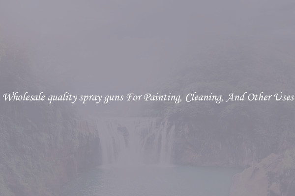 Wholesale quality spray guns For Painting, Cleaning, And Other Uses