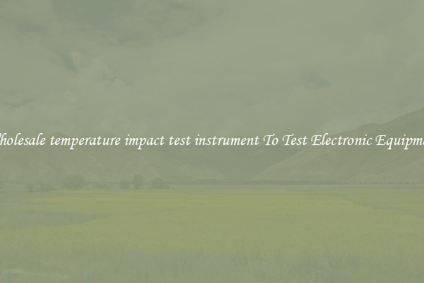 Wholesale temperature impact test instrument To Test Electronic Equipment