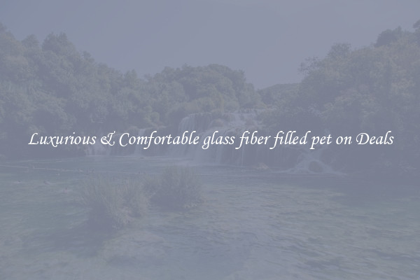 Luxurious & Comfortable glass fiber filled pet on Deals