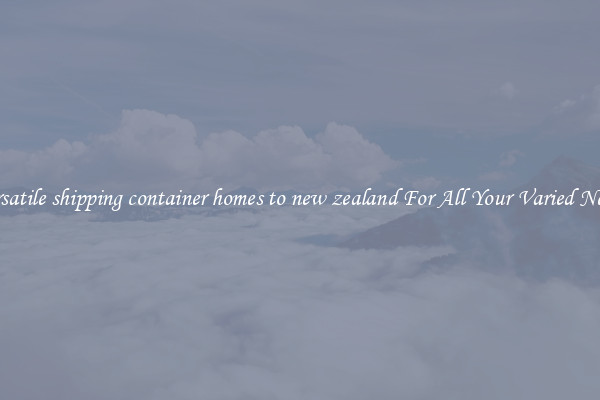Versatile shipping container homes to new zealand For All Your Varied Needs