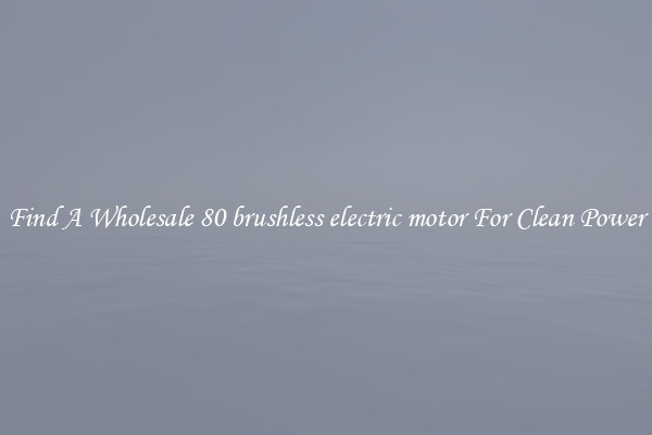 Find A Wholesale 80 brushless electric motor For Clean Power