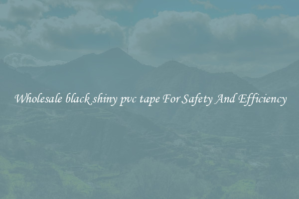 Wholesale black shiny pvc tape For Safety And Efficiency