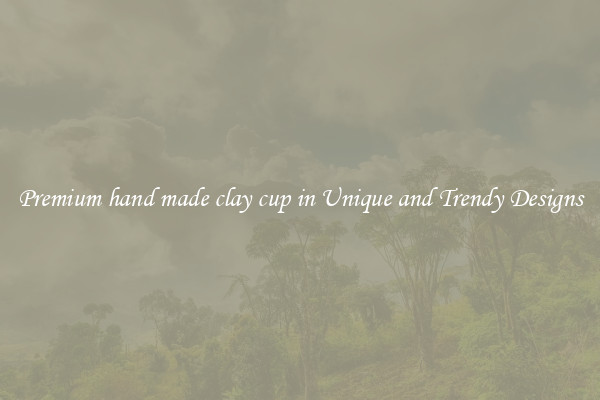 Premium hand made clay cup in Unique and Trendy Designs