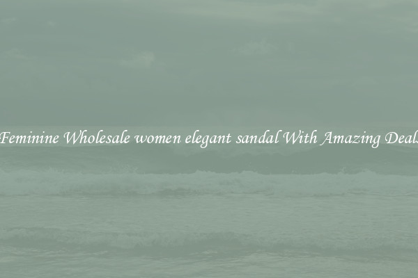 Feminine Wholesale women elegant sandal With Amazing Deals