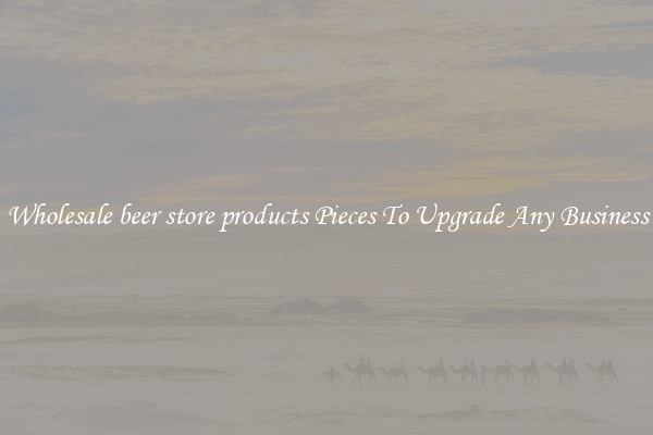 Wholesale beer store products Pieces To Upgrade Any Business