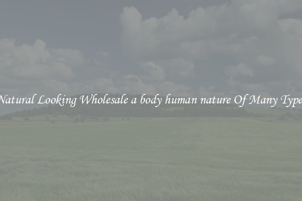 Natural Looking Wholesale a body human nature Of Many Types