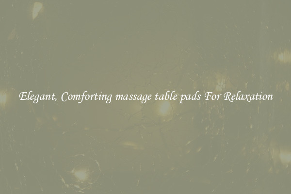 Elegant, Comforting massage table pads For Relaxation