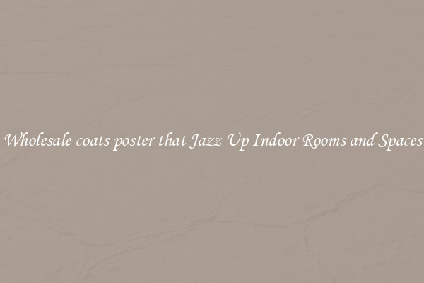 Wholesale coats poster that Jazz Up Indoor Rooms and Spaces