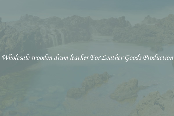 Wholesale wooden drum leather For Leather Goods Production