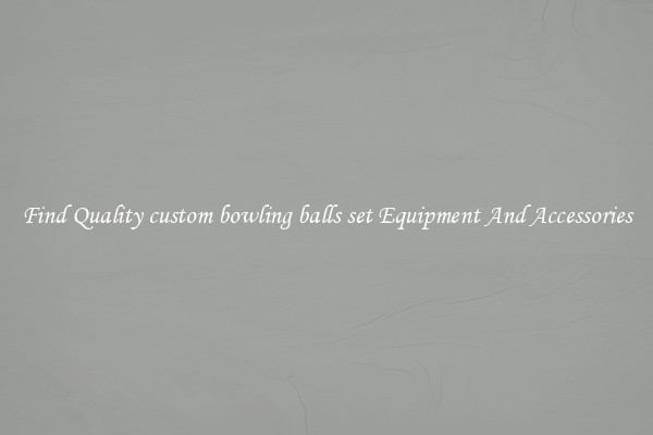 Find Quality custom bowling balls set Equipment And Accessories