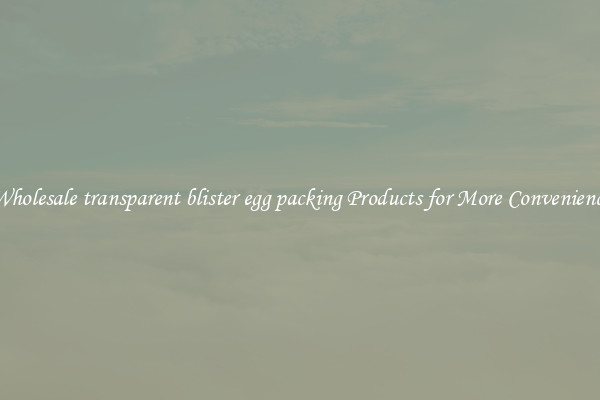 Wholesale transparent blister egg packing Products for More Convenience