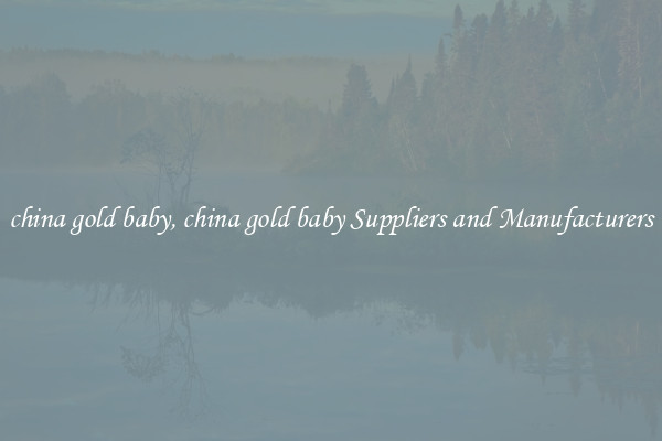 china gold baby, china gold baby Suppliers and Manufacturers