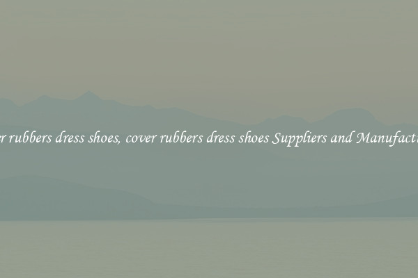 cover rubbers dress shoes, cover rubbers dress shoes Suppliers and Manufacturers