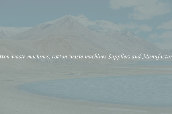 cotton waste machines, cotton waste machines Suppliers and Manufacturers