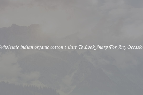 Wholesale indian organic cotton t shirt To Look Sharp For Any Occasion