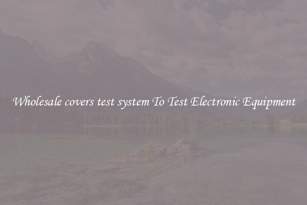 Wholesale covers test system To Test Electronic Equipment