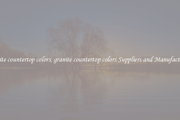 granite countertop colors, granite countertop colors Suppliers and Manufacturers