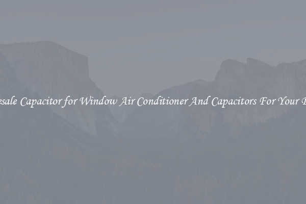 Wholesale Capacitor for Window Air Conditioner And Capacitors For Your Devices