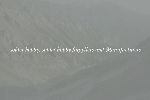 solder hobby, solder hobby Suppliers and Manufacturers