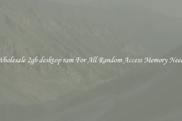 Wholesale 2gb desktop ram For All Random Access Memory Needs