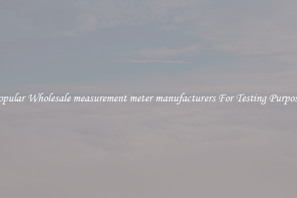 Popular Wholesale measurement meter manufacturers For Testing Purposes