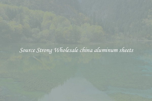 Source Strong Wholesale china aluminum sheets