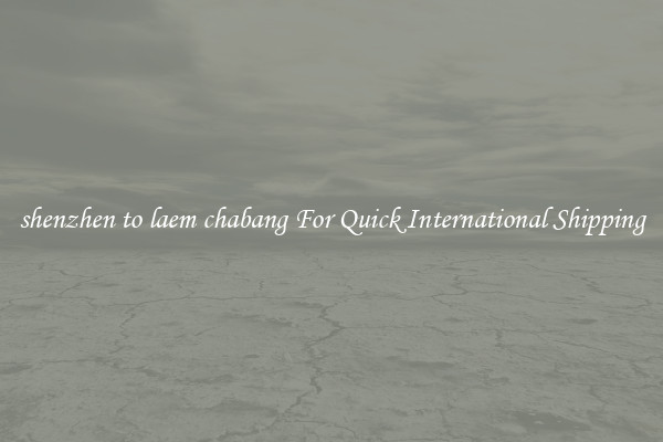 shenzhen to laem chabang For Quick International Shipping