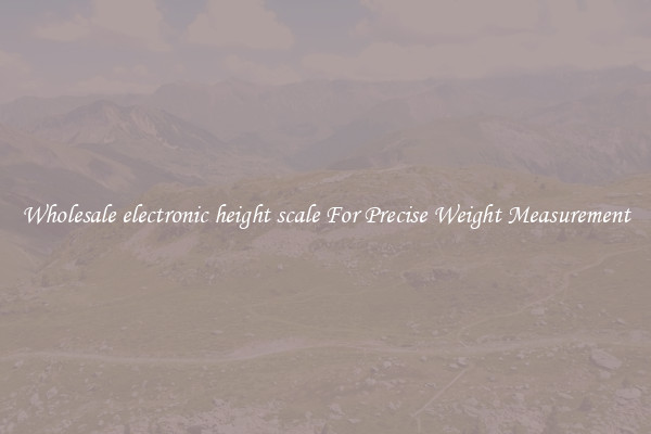 Wholesale electronic height scale For Precise Weight Measurement