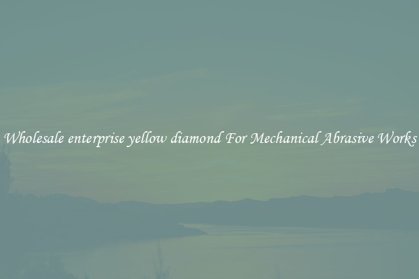 Wholesale enterprise yellow diamond For Mechanical Abrasive Works
