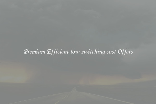 Premium Efficient low switching cost Offers