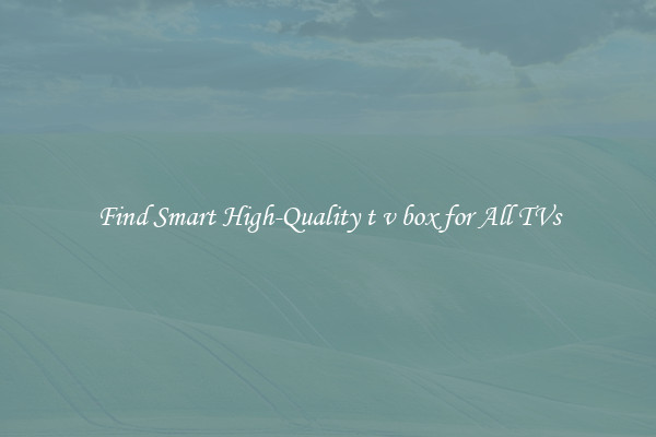Find Smart High-Quality t v box for All TVs