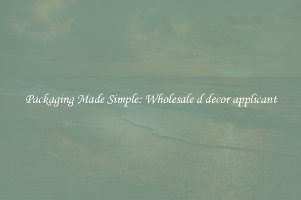 Packaging Made Simple: Wholesale d decor applicant