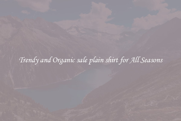 Trendy and Organic sale plain shirt for All Seasons