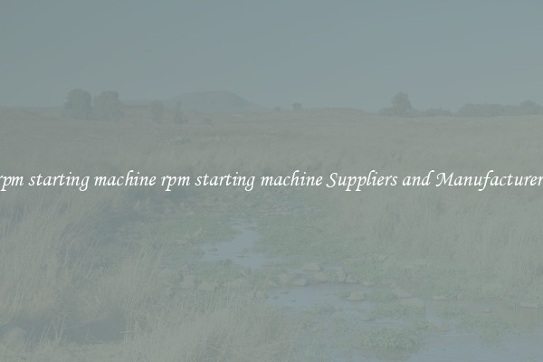 rpm starting machine rpm starting machine Suppliers and Manufacturers