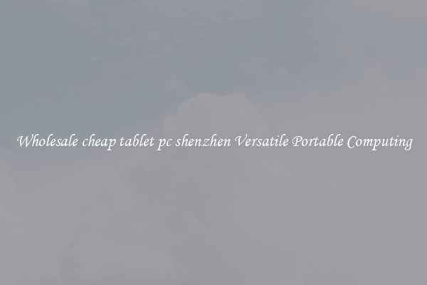 Wholesale cheap tablet pc shenzhen Versatile Portable Computing