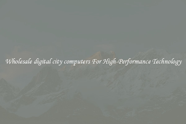 Wholesale digital city computers For High-Performance Technology